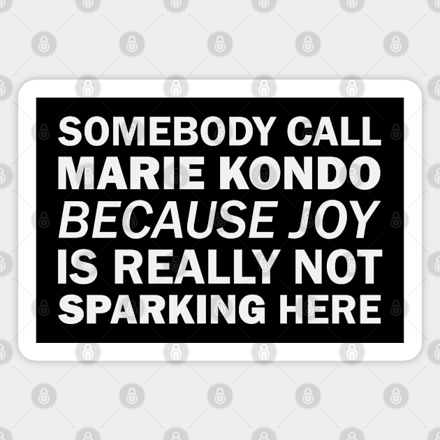 Somebody call Marie Kondo because joy is really not sparking here (white) Magnet by Everyday Inspiration